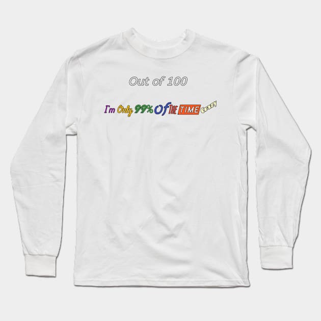 99% Of The Time Crazy Long Sleeve T-Shirt by ComeBacKids